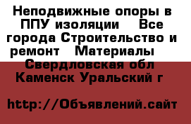 Неподвижные опоры в ППУ изоляции. - Все города Строительство и ремонт » Материалы   . Свердловская обл.,Каменск-Уральский г.